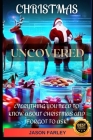 Christmas Uncovered: Everything you need to know about Christmas and forgot to ask Cover Image