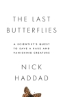 The Last Butterflies: A Scientist's Quest to Save a Rare and Vanishing Creature By Nick Haddad Cover Image