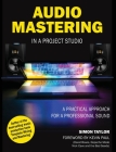 Audio Mastering in a Project Studio: A Practical Approach for a Professional Sound By Simon Taylor Cover Image