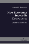 How Economics Should Be Complicated By Albert O. Hirschman, Luca Meldolesi (Editor) Cover Image