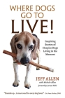 Where Dogs Go To LIVE!: Inspiring Stories of Hospice Dogs Living in the Moment By Jeff Allen Cover Image