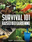 Survival 101 Raised Bed Gardening: The Essential Guide To Growing Your Own Food In 2021 Cover Image