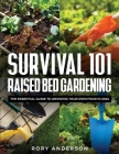 Survival 101 Raised Bed Gardening: The Essential Guide To Growing Your Own Food In 2021 By Rory Anderson Cover Image