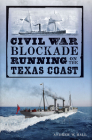 Civil War Blockade Running on the Texas Coast By Andrew W. Hall Cover Image
