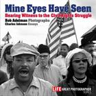 Mine Eyes Have Seen: Bearing Witness to the Struggle for Civil Rights By Bob Adelman (Photographer), Charles Johnson (Essay by) Cover Image