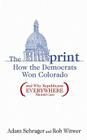 The Blueprint: How the Democrats Won Colorado (and Why Republicans Everywhere Should Care) By Adam Schrager, Rob Witwer Cover Image