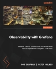 Observability with Grafana: Monitor, control, and visualize your Kubernetes and cloud platforms using the LGTM stack Cover Image