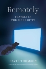 Remotely: Travels in the Binge of TV By David Thomson Cover Image