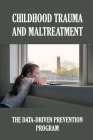 Childhood Trauma And Maltreatment: The Data-Driven Prevention Program: Child Neglect Prevention Programs Cover Image