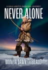 Never Alone: A Solo Arctic Survival Journey By Woniya Dawn Thibeault, Gregg Segal (Photographer), Nathan B. Peltier (Illustrator) Cover Image