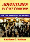 Adventures in Fast Forward: Life, Love and Work for the Add Adult By Kathleen G. Nadeau Cover Image