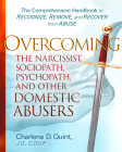 Overcoming the Narcissist, Sociopath, Psychopath, and Other Domestic Abusers: The Comprehensive Handbook to Recognize, Remove and Recover from Abuse Cover Image