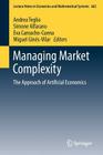 Managing Market Complexity: The Approach of Artificial Economics (Lecture Notes in Economic and Mathematical Systems #662) By Andrea Teglio (Editor), Simone Alfarano (Editor), Eva Camacho-Cuena (Editor) Cover Image