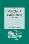 Complete Book of Emigrants, 1661-1699. a Comprehensive Listing Compiled from English Public Records of Those Who Took Ship to the Americas for Politic By Peter Wilson Coldham Cover Image