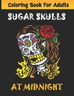 Sugar Skulls at Midnight Adult Coloring Book: Día de Los Muertos A Day of the Dead Sugar Skull Coloring Book for Adults & Teens (Inspirational & Motiv By Tattoo Edition Cover Image
