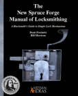 The New Spruce Forge Manual of Locksmithing: A Blacksmith's Guide to Simple Lock Mechanisms By Denis Frechette, Bill Morrison Cover Image