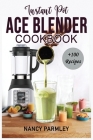 Instant Pot Ace Blender Cookbook: +100 Extraordinary Recipes to Gain Energy, Lose Weight & Feel Great. America's Favorite Blender that cooks for begin Cover Image