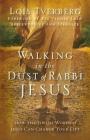 Walking in the Dust of Rabbi Jesus: How the Jewish Words of Jesus Can Change Your Life By Lois Tverberg Cover Image