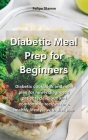 Diabetic Meal Prep Cookbook: Diabetic cookbook and meal plan for newly diagnosed patients delicious and comfortable recipes for a healthy lifestyle Cover Image