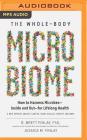 The Whole-Body Microbiome: How to Harness Microbes--Inside and Out--For Lifelong Health By B. Brett Finlay, Jessica M. Finlay, Julie McKay (Read by) Cover Image