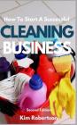 How To Start A Successful Cleaning Business: The Essential Guide To Starting A Cleaning Business By Kim Robertson Cover Image