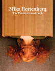 Mika Rottenberg: The Production of Luck By Mika Rottenberg (Artist), Christopher Bedford (Introduction by), Julia Bryan-Wilson (Text by (Art/Photo Books)) Cover Image