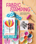 Fabric Stamping: A Simple Guide to Surface Design Using Block Printing and Foam Stamps By Lori Wenger Cover Image