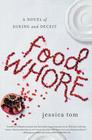 Food Whore: A Novel of Dining and Deceit By Jessica Tom Cover Image