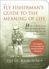 The Fly Fisherman's Guide to the Meaning of Life: What A Lifetime on the Water Has Taught Me About Love, Work, Food, Sex, and Getting Up Early (Guides to the Meaning of Life) By Peter Kaminsky Cover Image