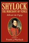 Shylock, the Merchant of Venice: A Play in Three Acts By Alfred De Vigny, Frank J. Morlock (Translator), William Shakespeare (Based on a Play by) Cover Image