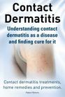 Contact Dermatitis. Contact Dermatitis Treatments, Home Remedies and Prevention. Understanding Contact Dermatitis as a Disease and Finding Cure for It Cover Image