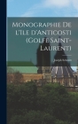 Monographie de l'Ile d'Anticosti (Golfe Saint-Laurent) Cover Image