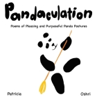 Pandaculation: Poems of Pleasing and Purposeful Panda Postures Cover Image