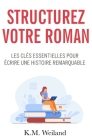 Structurez votre roman: Les clés essentielles pour écrire une histoire remarquable By Cyril Godefroy (Translator), K. M. Weiland Cover Image