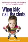 When Kids Call the Shots: How to Seize Control from Your Darling Bully -- And Enjoy Being a Parent Again Cover Image