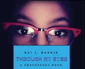 Through My Eyes By Kai J. Harris, Kai J. Harris (Photographer) Cover Image