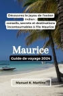 Maurice Guide de voyage 2024: Découvrez le joyau de l'océan Indien: conseils, secrets et destinations incontournables à l'île Maurice By Manuel K. Martins Cover Image