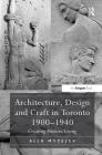 Architecture, Design and Craft in Toronto 1900-1940: Creating Modern Living By Alla Myzelev Cover Image
