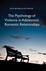 The Psychology of Violence in Adolescent Romantic Relationships By Erica Bowen, K. Walker Cover Image