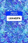 Hello My Name Is Grandpa: 6x9 New Baby Announcement Gift Idea: Dual Paper: Sketchbook & Notebook: Drawing and Writing! Cover Image