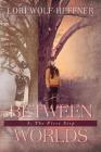 Between Worlds 3: The First Step By Lori Wolf-Heffner, Heather Wright (Consultant), Susan Fish (Editor) Cover Image