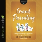 Grandparenting Lib/E: Strengthening Your Family and Passing on Your Faith By Josh Mulvihill, Tom Parks (Read by) Cover Image