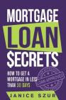 Mortgage Loan Secrets: How to get a Mortgage in Less than 30 days Cover Image