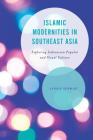 Islamic Modernities in Southeast Asia: Exploring Indonesian Popular and Visual Culture (Asian Cultural Studies: Transnational and Dialogic Approache) By Leonie Schmidt Cover Image