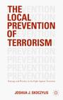 The Local Prevention of Terrorism: Strategy and Practice in the Fight Against Terrorism By Joshua J. Skoczylis Cover Image