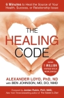 The Healing Code: 6 Minutes to Heal the Source of Your Health, Success, or Relationship Issue By Alexander Loyd, PhD, ND, Ben Johnson, MD, DO, ND (With) Cover Image