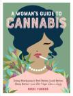 A Woman's Guide to Cannabis: Using Marijuana to Feel Better, Look Better, Sleep Better–and Get High Like a Lady Cover Image