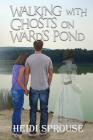 Walking with Ghosts on Ward's Pond By Heidi Sprouse Cover Image