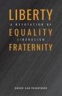 Liberty, Equality, Fraternity: A Refutation of Liberalism Cover Image