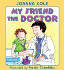 My Friend the Doctor By Joanna Cole, Maxie Chambliss (Illustrator) Cover Image